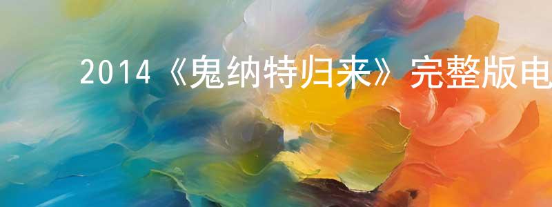﻿白寒松发布﻿2014《鬼纳特归来》完整版电影/在线观看/百度云-美剧天堂